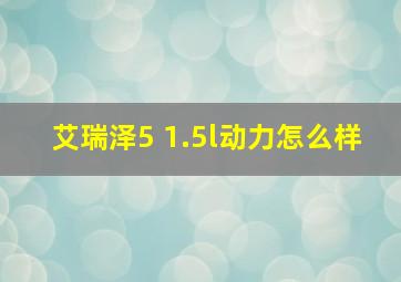 艾瑞泽5 1.5l动力怎么样